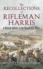 The Recollections of Rifleman Harris: A British Soldier in the Napoleonic Wars