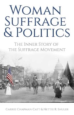 Woman Suffrage and Politics: The Inner Story of the Suffrage Movement - Carrie Catt - cover