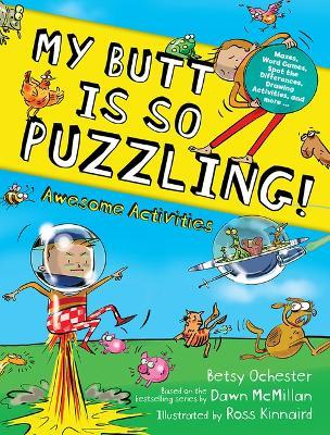 My Butt Is So Puzzling!: Mazes, Word Games, Spot the Differences, Drawing Activities and More... - Betsy Ochester - cover