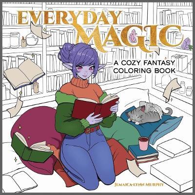 Everyday Magic: A Cozy Fantasy Coloring Book - Ana Bidault,Elena Bonotto,Hannah Konetzki - cover