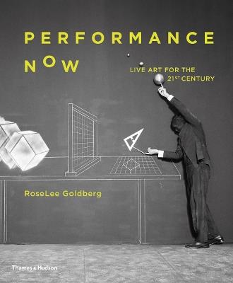 Performance Now: Live Art for the 21st Century - RoseLee Goldberg - cover