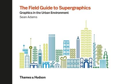 The Field Guide to Supergraphics: Graphics in the Urban Environment - Sean Adams - cover