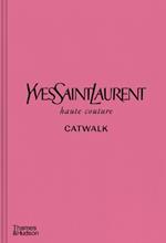 Yves Saint Laurent Catwalk: The Complete Haute Couture Collections 1962-2002