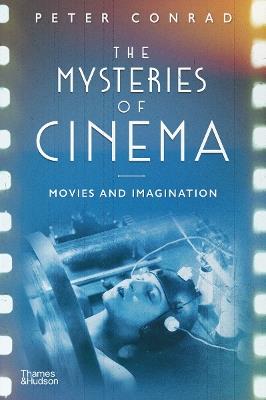 The Mysteries of Cinema: Movies and Imagination - Peter Conrad - cover