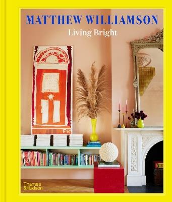 Living Bright: Fashioning Colourful Interiors - Matthew Williamson - cover