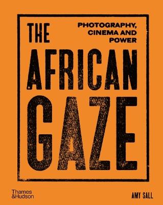 The African Gaze: Photography, Cinema and Power - Amy Sall - cover