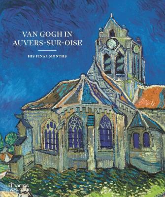Van Gogh in Auvers-Sur-Oise: His Final Months - Nienke Bakker,Emmanuel Coquery,Louis van Tilborgh - cover