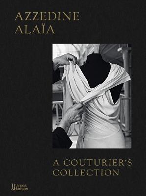 Azzedine Alaïa: A Couturier's Collection - Miren Arzalluz,Olivier Saillard - cover