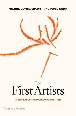 The First Artists: In Search of the World's Oldest Art - Michel Lorblanchet,Paul Bahn - cover