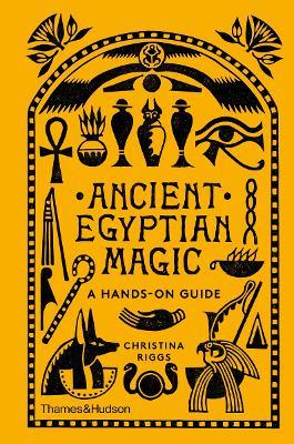 Ancient Egyptian Magic: A Hands-on Guide - Christina Riggs - cover
