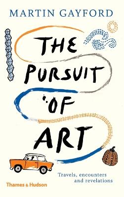 The Pursuit of Art: Travels, Encounters and Revelations - Martin Gayford - cover