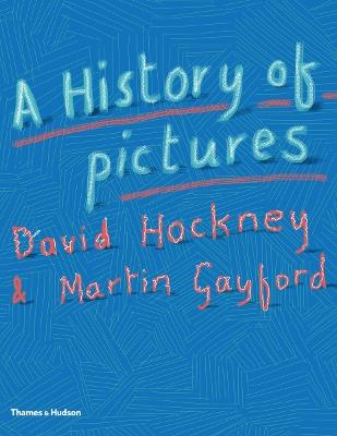 A History of Pictures: From the Cave to the Computer Screen - David Hockney,Martin Gayford - cover
