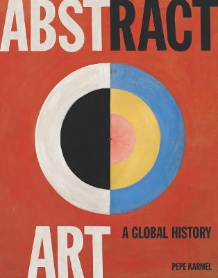 Abstract Art: A Global History - Pepe Karmel - cover