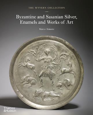 The Wyvern Collection: Byzantine and Sasanian Silver, Enamels and Works of Art - Marco Aimone - cover