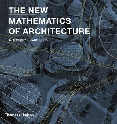 The New Mathematics of Architecture - Jane Burry,Mark Burry - cover