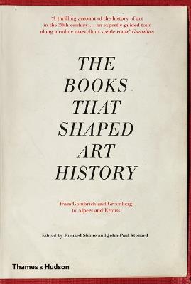 The Books that Shaped Art History: From Gombrich and Greenberg to Alpers and Krauss - Richard Shone,John-Paul Stonard - cover
