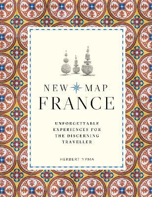 New Map France: Unforgettable Experiences for the Discerning Traveller - Herbert Ypma - cover