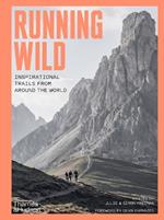 Running Wild: Inspirational Trails from Around the World - With a foreword by Dean Karnazes