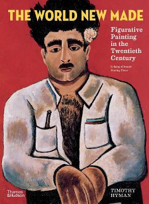 The World New Made: Figurative Painting in the Twentieth Century - Timothy Hyman - cover
