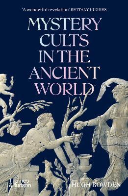 Mystery Cults in the Ancient World - Hugh Bowden - cover