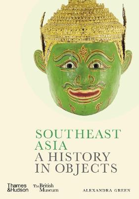 Southeast Asia: A History in Objects (British Museum) - Alexandra Green - cover