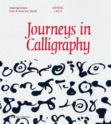 Journeys in Calligraphy: Inspiring Scripts from Around the World - Denise Lach - cover