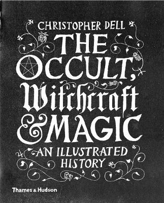 The Occult, Witchcraft & Magic: An Illustrated History - Christopher Dell - cover