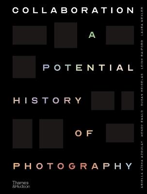 Collaboration: A Potential History of Photography - Ariella Azoulay,Wendy Ewald,Susan Meiselas - cover