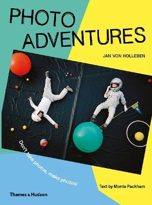 Photo Adventures: Don’t take photos, make photos! - Jan von Holleben - cover