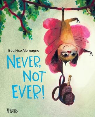 Never, Not Ever! - Beatrice Alemagna - Libro in lingua inglese - Thames &  Hudson Ltd 