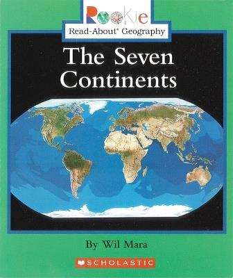 The Seven Continents (Rookie Read-About Geography: Continents: Previous Editions) - Wil Mara - cover