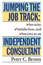 Jumping the Job Track: Security, Satisfaction, and Success as an Independent Consultant