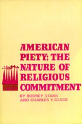 American Piety: The Nature of Religious Commitment - Rodney Stark,Charles Y. Glock - cover