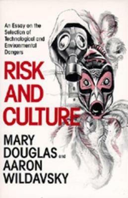 Risk and Culture: An Essay on the Selection of Technological and Environmental Dangers - Mary Douglas,Aaron Wildavsky - cover
