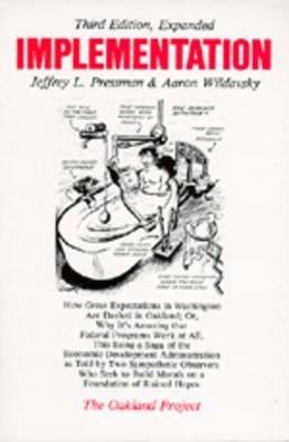 Implementation: How Great Expectations in Washington Are Dashed in Oakland; Or, Why It's Amazing that Federal Programs Work at All, This Being a Saga of the Economic Development Administration as Told by Two Sympathetic Observers Who Seek to Build Morals on a Foundation - Jeffrey L. Pressman,Aaron Wildavsky - cover