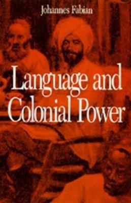 Language and Colonial Power: The Appropriation of Swahili in the Former Belgian Congo 1880-1938 - Johannes Fabian - cover