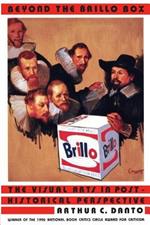 Beyond the Brillo Box: The Visual Arts in Post-Historical Perspective