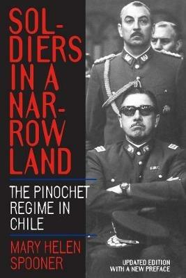 Soldiers in a Narrow Land: The Pinochet Regime in Chile, Updated Edition -  Mary Helen Spooner - Libro in lingua inglese - University of California  Press - | IBS