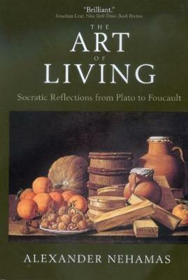 The Art of Living: Socratic Reflections from Plato to Foucault - Alexander Nehamas - cover