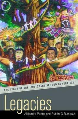 Legacies: The Story of the Immigrant Second Generation - Alejandro Portes,Ruben G. Rumbaut - cover