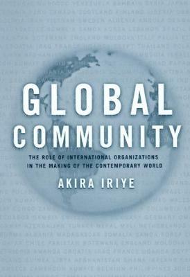 Global Community: The Role of International Organizations in the Making of the Contemporary World - Akira Iriye - cover