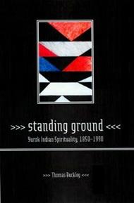 Standing Ground: Yurok Indian Spirituality, 1850–1990