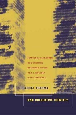 Cultural Trauma and Collective Identity - Jeffrey C. Alexander,Ron Eyerman,Bernard Giesen - cover