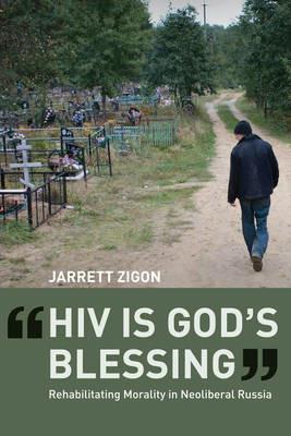 HIV is God's Blessing: Rehabilitating Morality in Neoliberal Russia - Jarrett Zigon - cover