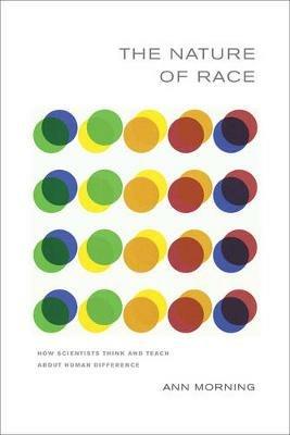 The Nature of Race: How Scientists Think and Teach about Human Difference - Ann Morning - cover