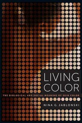 Living Color: The Biological and Social Meaning of Skin Color - Nina G. Jablonski - cover