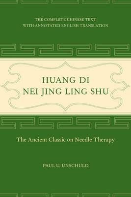 Huang Di Nei Jing Ling Shu: The Ancient Classic on Needle Therapy - Paul U. Unschuld - cover