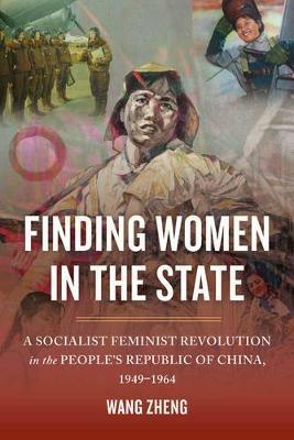 Finding Women in the State: A Socialist Feminist Revolution in the People's Republic of China, 1949-1964 - Zheng Wang - cover