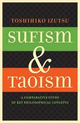 Sufism and Taoism: A Comparative Study of Key Philosophical Concepts - Toshihiko Izutsu - cover