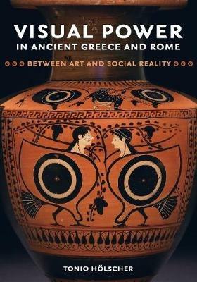 Visual Power in Ancient Greece and Rome: Between Art and Social Reality - Tonio Hölscher - cover